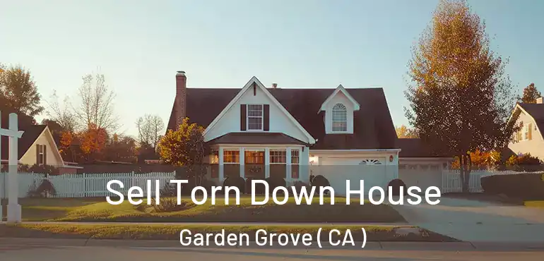  Sell Torn Down House Garden Grove ( CA )