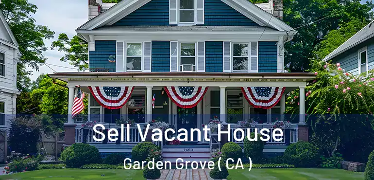  Sell Vacant House Garden Grove ( CA )