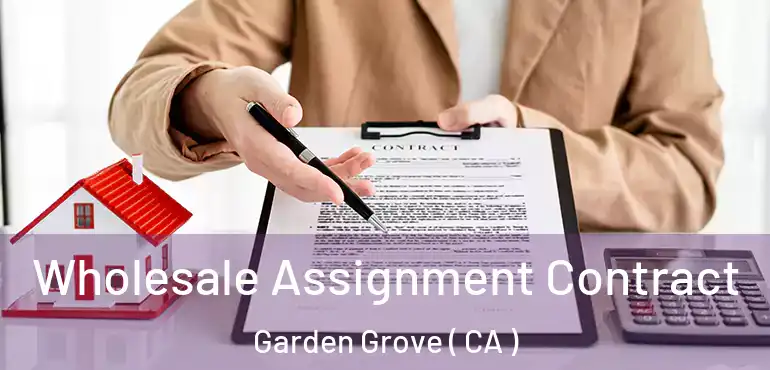  Wholesale Assignment Contract Garden Grove ( CA )
