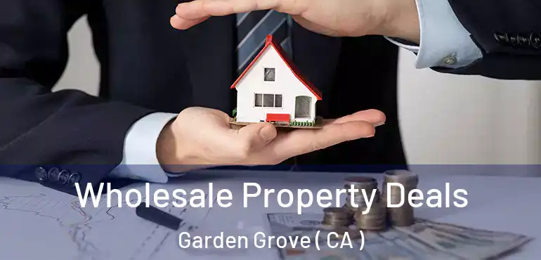  Wholesale Property Deals Garden Grove ( CA )