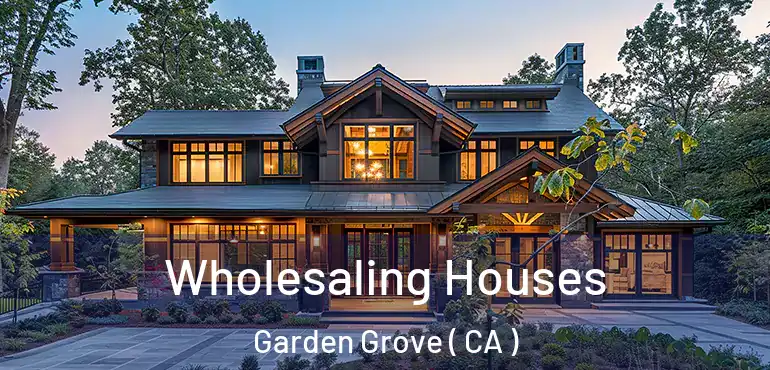  Wholesaling Houses Garden Grove ( CA )